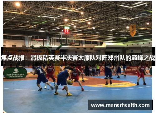 焦点战报：滑板精英赛半决赛太原队对阵郑州队的巅峰之战