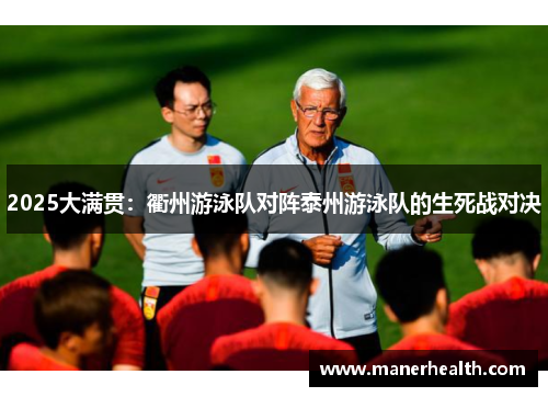 2025大满贯：衢州游泳队对阵泰州游泳队的生死战对决